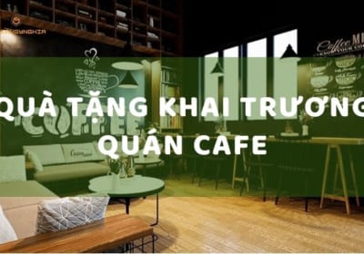 Top 6 quà tặng khai trương quán cafe ý nghĩa nhất